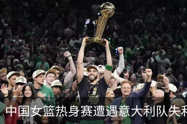 中国女篮热身赛遭遇意大利队失利